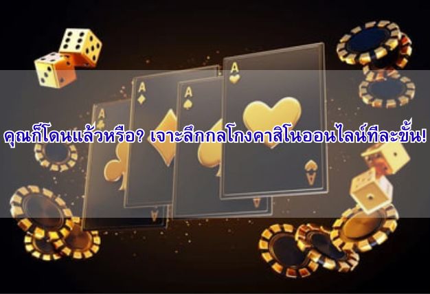 คุณก็โดนแล้วหรือ? เจาะลึกกลโกงคาสิโนออนไลน์ทีละขั้น!