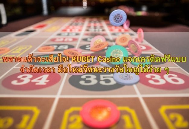 พลาดแล้วจะเสียใจ! KUBET Casino แจกเครดิตฟรีแบบจำกัดเวลา มือใหม่ก็ชนะรางวัลใหญ่ได้ง่าย ๆ