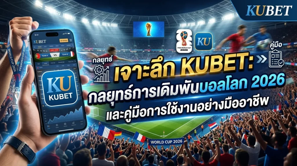 เจาะลึก KUBET: กลยุทธ์การเดิมพันบอลโลก 2026 และคู่มือการใช้งานอย่างมืออาชีพ